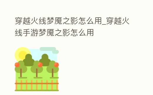 穿越火線夢魘之影怎么用_穿越火線手游夢魘之影怎么用