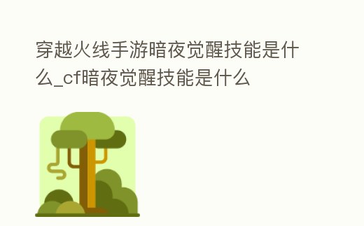 穿越火線手游暗夜覺醒技能是什么_cf暗夜覺醒技能是什么