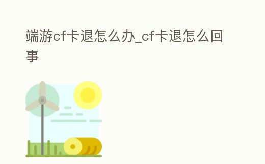 端游cf卡退怎么辦_cf卡退怎么回事