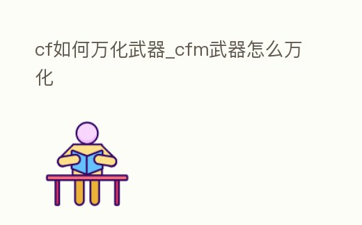cf如何萬化武器_cfm武器怎么萬化