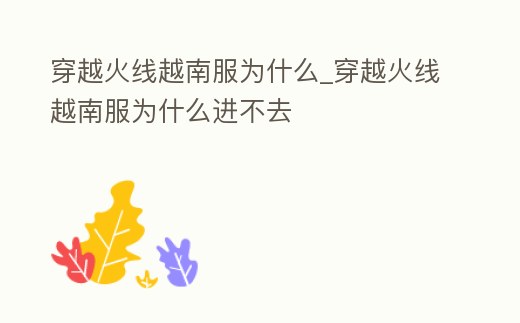 穿越火線越南服為什么_穿越火線越南服為什么進(jìn)不去