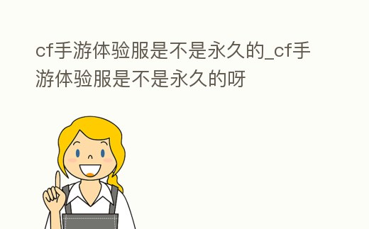 cf手游體驗服是不是永久的_cf手游體驗服是不是永久的呀