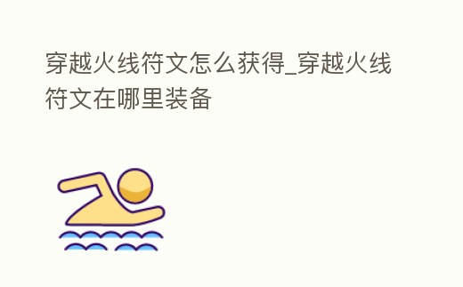 穿越火線符文怎么獲得_穿越火線符文在哪里裝備