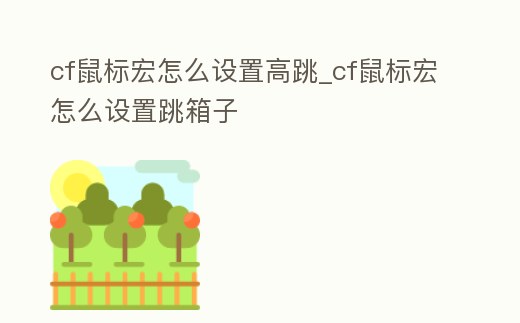 cf鼠標(biāo)宏怎么設(shè)置高跳_cf鼠標(biāo)宏怎么設(shè)置跳箱子