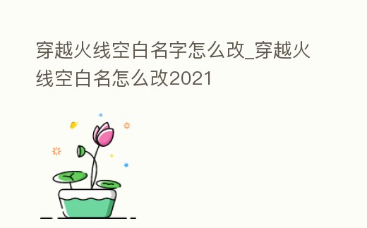 穿越火線空白名字怎么改_穿越火線空白名怎么改2021