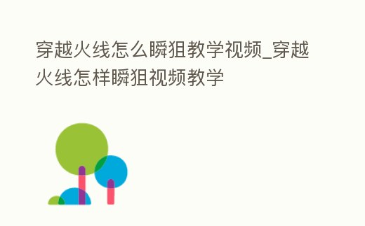 穿越火線怎么瞬狙教學視頻_穿越火線怎樣瞬狙視頻教學