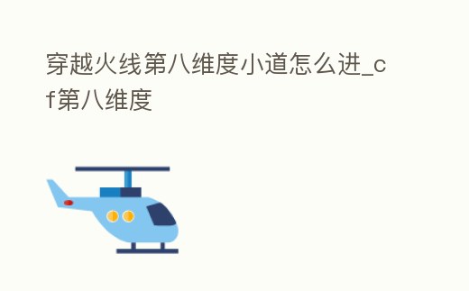 穿越火線第八維度小道怎么進(jìn)_cf第八維度