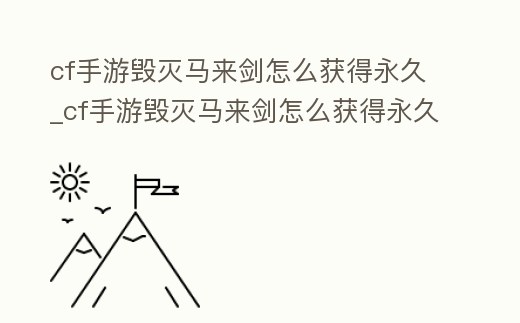 cf手游毀滅馬來劍怎么獲得永久_cf手游毀滅馬來劍怎么獲得永久武器