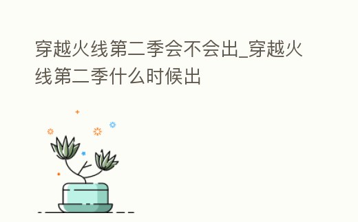 穿越火線第二季會不會出_穿越火線第二季什么時候出