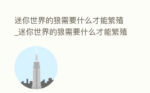 迷你世界的狼需要什么才能繁殖_迷你世界的狼需要什么才能繁殖出來