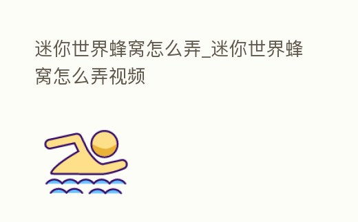 迷你世界蜂窩怎么弄_迷你世界蜂窩怎么弄視頻