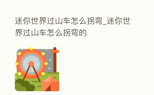 迷你世界過山車怎么拐彎_迷你世界過山車怎么拐彎的