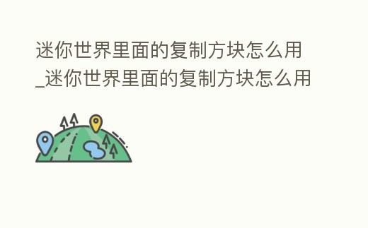 迷你世界里面的復制方塊怎么用_迷你世界里面的復制方塊怎么用的
