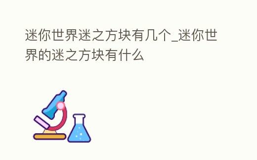 迷你世界迷之方塊有幾個(gè)_迷你世界的迷之方塊有什么