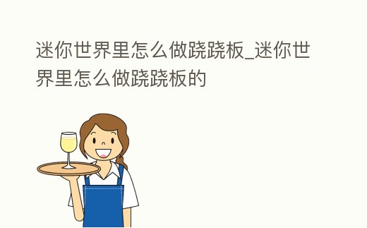 迷你世界里怎么做蹺蹺板_迷你世界里怎么做蹺蹺板的