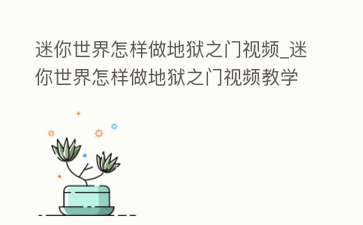 迷你世界怎樣做地獄之門視頻_迷你世界怎樣做地獄之門視頻教學