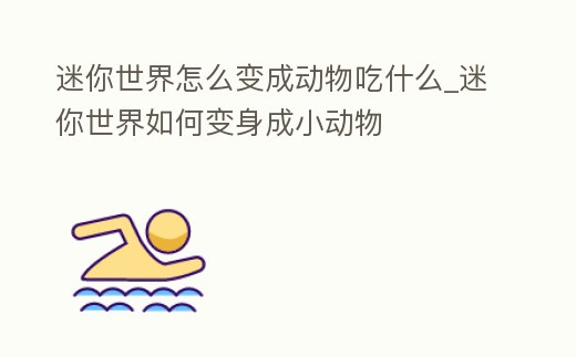 迷你世界怎么變成動物吃什么_迷你世界如何變身成小動物