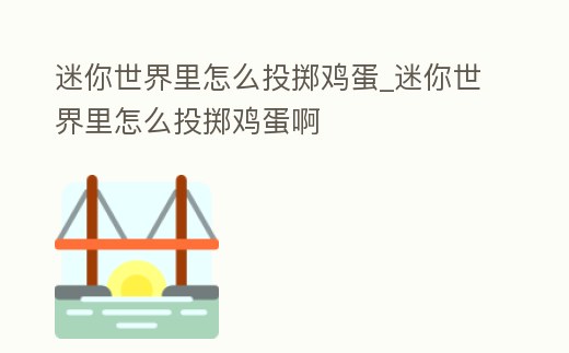 迷你世界里怎么投擲雞蛋_迷你世界里怎么投擲雞蛋啊