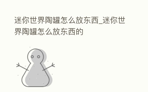 迷你世界陶罐怎么放東西_迷你世界陶罐怎么放東西的