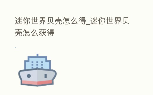 迷你世界貝殼怎么得_迷你世界貝殼怎么獲得