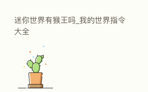 迷你世界有猴王嗎_我的世界指令大全
