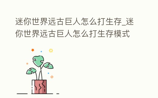 迷你世界遠古巨人怎么打生存_迷你世界遠古巨人怎么打生存模式