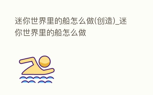 迷你世界里的船怎么做(創造)_迷你世界里的船怎么做