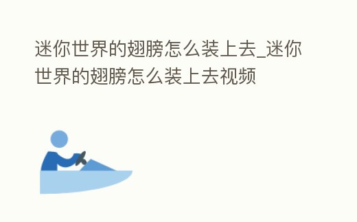迷你世界的翅膀怎么裝上去_迷你世界的翅膀怎么裝上去視頻
