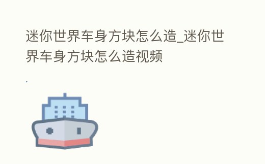 迷你世界車身方塊怎么造_迷你世界車身方塊怎么造視頻