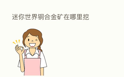 迷你世界銅合金礦在哪里挖