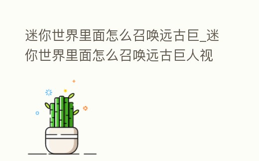 迷你世界里面怎么召喚遠古巨_迷你世界里面怎么召喚遠古巨人視頻