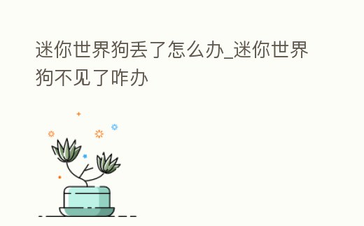 迷你世界狗丟了怎么辦_迷你世界狗不見了咋辦