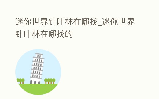 迷你世界針葉林在哪找_迷你世界針葉林在哪找的