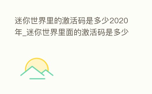 迷你世界里的激活碼是多少2020年_迷你世界里面的激活碼是多少 2020年