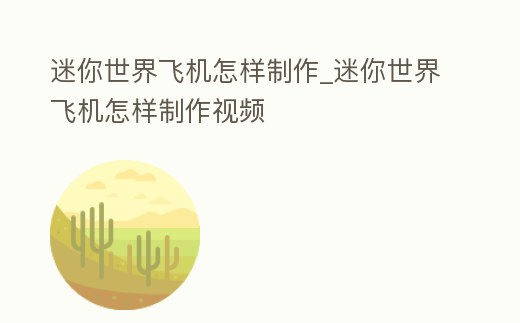 迷你世界飛機(jī)怎樣制作_迷你世界飛機(jī)怎樣制作視頻