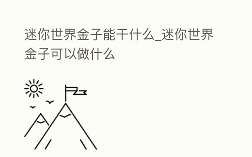 迷你世界金子能干什么_迷你世界金子可以做什么