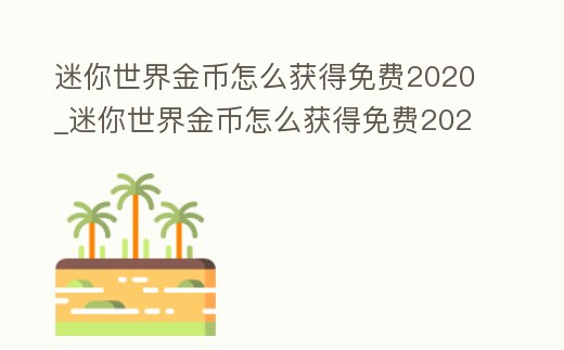 迷你世界金幣怎么獲得免費2020_迷你世界金幣怎么獲得免費2020版