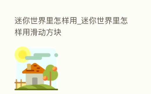 迷你世界里怎樣用_迷你世界里怎樣用滑動方塊