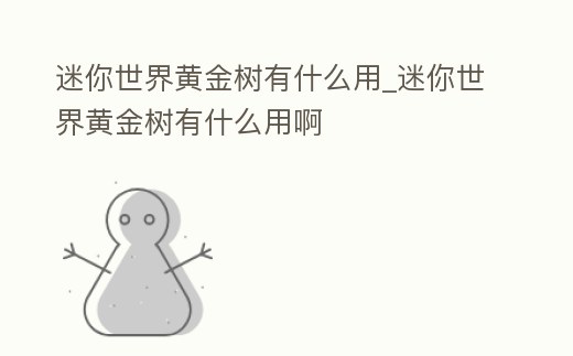 迷你世界黃金樹有什么用_迷你世界黃金樹有什么用啊