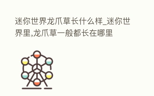 迷你世界龍爪草長什么樣_迷你世界里,龍爪草一般都長在哪里