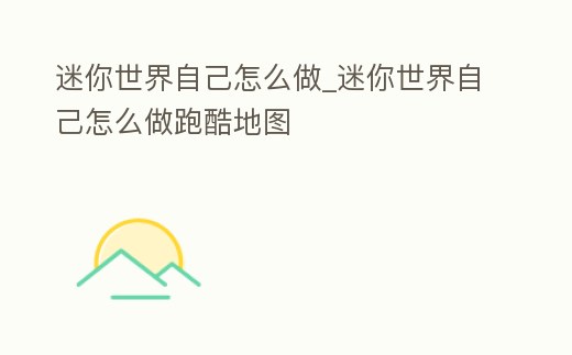 迷你世界自己怎么做_迷你世界自己怎么做跑酷地圖