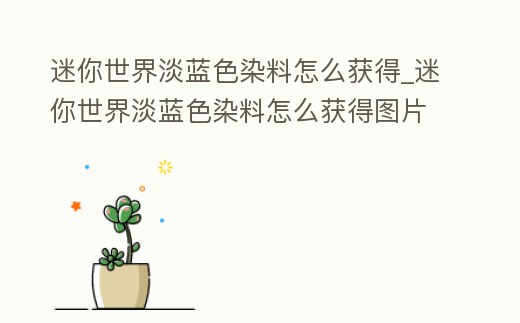 迷你世界淡藍(lán)色染料怎么獲得_迷你世界淡藍(lán)色染料怎么獲得圖片