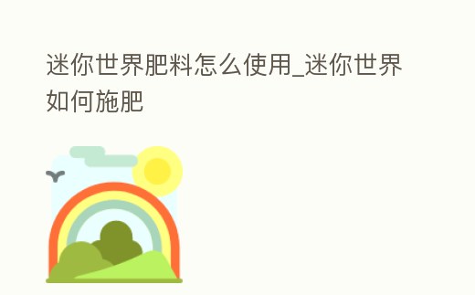迷你世界肥料怎么使用_迷你世界如何施肥