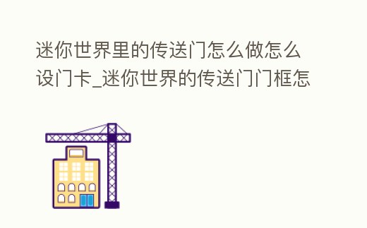迷你世界里的傳送門怎么做怎么設門卡_迷你世界的傳送門門框怎么做