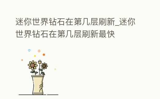 迷你世界鉆石在第幾層刷新_迷你世界鉆石在第幾層刷新最快