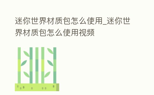 迷你世界材質包怎么使用_迷你世界材質包怎么使用視頻