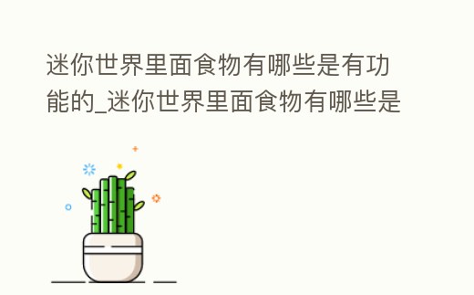 迷你世界里面食物有哪些是有功能的_迷你世界里面食物有哪些是有功能的東西