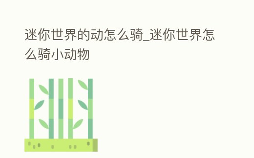 迷你世界的動(dòng)怎么騎_迷你世界怎么騎小動(dòng)物