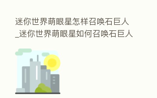 迷你世界萌眼星怎樣召喚石巨人_迷你世界萌眼星如何召喚石巨人