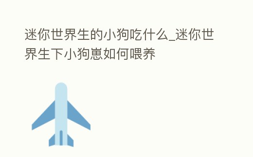 迷你世界生的小狗吃什么_迷你世界生下小狗崽如何喂養(yǎng)